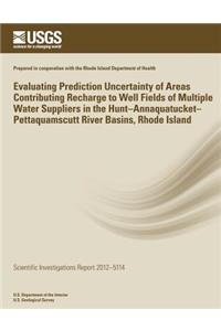 Evaluating Prediction Uncertainty of Areas Contributing Recharge to Well Fields of Multiple Water Suppliers in the Hunt?Annaquatucket?Pettaquamscutt River Basins, Rhode Island