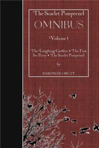 The Scarlet Pimpernel Omnibus Volume I: The Laughing Cavalier, the First Sir Percy, the Scarlet Pimpernel