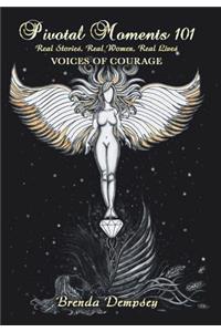 Pivotal Moments 101 Real Stories, Real Women, Real Lives: Voices of Courage