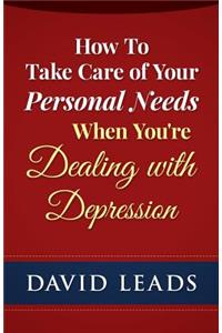 How To Take Care of Your Personal Needs When You're Dealing With Depression