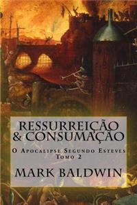 Ressurreicao & Consumacao: O Apocalipse Segundo Esteves - Tomo 2