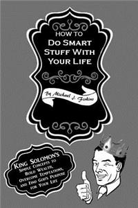 How To Do Smart Stuff With Your Life