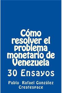 Cómo Resolver El Problema Monetario de Venezuela