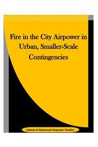 Fire in the City Airpower in Urban, Smaller-Scale Contingencies