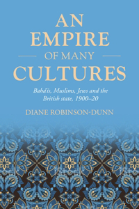 Empire of Many Cultures: Bahá'ís, Muslims, Jews and the British State, 1900-20