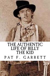 Pat F Garrett: The Authentic Life of Billy the Kid