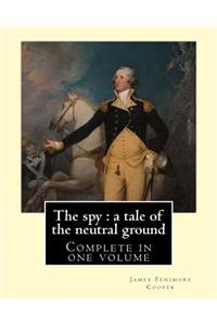 spy: a tale of the neutral ground. By: J. F. Cooper (Complete in one volume).: The Spy: a Tale of the Neutral Ground was James Fenimore Cooper's second n