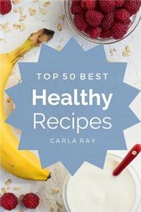 Healthy Cooking: Top 50 Best Healthy Recipes - The Quick, Easy, & Delicious Everyday Cookbook!