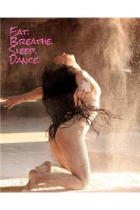 Eat. Breathe. Sleep. Dance.