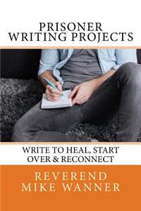 Prisoner Writing Projects: Write To Heal, Start Over & Reconnect