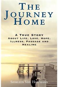 The Journey Home: A True Story about Life, Love, Hope, Illness, Passage and Healing