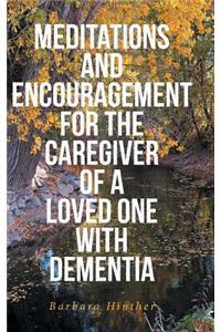 Meditations and Encouragement for the Caregiver of a Loved One with Dementia