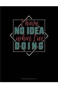 I Have No Idea What I'm Doing