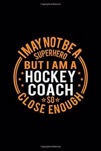 I May Not Be A Superhero But I'm A Hockey Coach So Close Enough