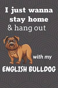 I just wanna stay home & hang out with my English Bulldog