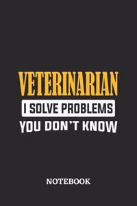 Veterinarian I Solve Problems You Don't Know Notebook