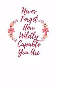 Never Forget How Wildly Capable You Are