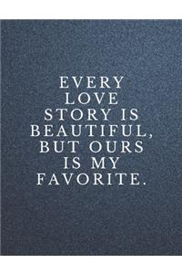 Every love story is beautiful, but ours is my favorite