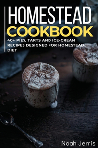 Homestead Cookbook: 40+ Pies, Tarts and Ice-Cream Recipes designed for homestead diet