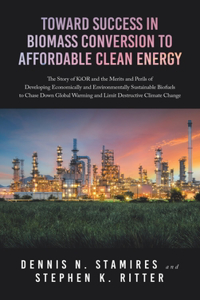 Toward Success in Biomass Conversion to Affordable Clean Energy: The Story of KiOR and the Merits and Perils of Developing Economically and Environmentally Sustainable Biofuels to Chase Down Global Warming and Lim