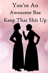 You're an Awesome Bae. Keep That Shit Up