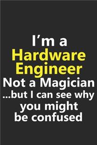 I'm a Hardware Engineer Not A Magician But I Can See Why You Might Be Confused: Funny Job Career Notebook Journal Lined Wide Ruled Paper Stylish Diary Planner 6x9 Inches 120 Pages Gift