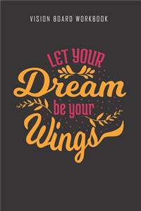 Let your dream be your wings - Vision Board Workbook