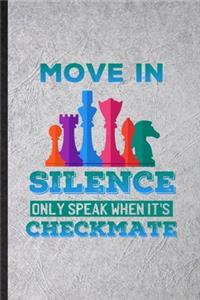 Move in Silence Only Speak When It's Checkmate