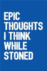 Epic Thoughts I Think While Stoned