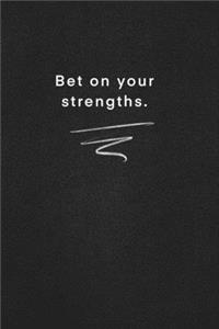 Bet on your strengths.