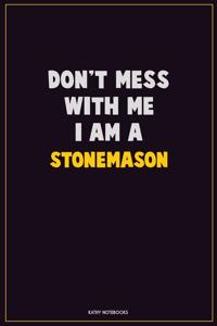 Don't Mess With Me, I Am A Stonemason