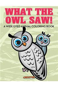 What the Owl Saw! A Wide Eyed Animal Coloring Book