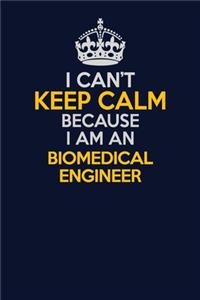 I Can't Keep Calm Because I Am An biomedical engineer