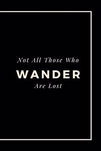 Not All Those Who Wander Are Lost: The perfect black classic blank journal notebook to write about your travels, thoughts, adventures, or ideas.