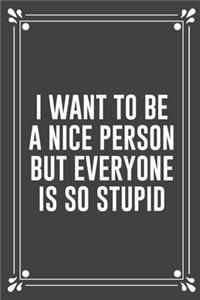 I Want to Be a Nice Person But Everyone Is So Stupid