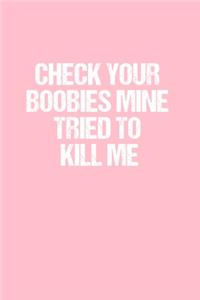 Check Your Boobies Mine Tried to Kill Me