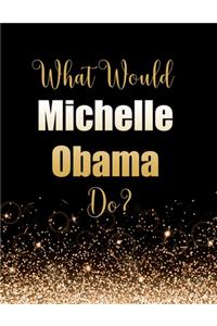 What Would Michelle Obama Do?: Large Notebook/Diary/Journal for Writing 100 Pages, Michelle Obama Gift for Fans