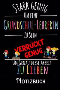 Stark genug um eine Grundschul-Lehrerin zu sein Verrückt genug um genau diese Arbeit zu lieben - Notizbuch