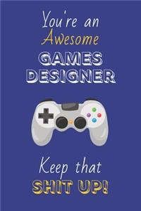 You're An Awesome Games Designer Keep That Shit Up!