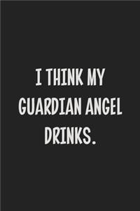 I Think My Guardian Angel Drinks.