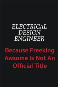 Electrical Design Engineer because freeking awsome is not an official title