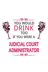 You Would Drink Too If You Were A Judicial Court Administrator