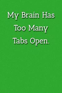 My Brain Has Too Many Tabs Open. Notebook