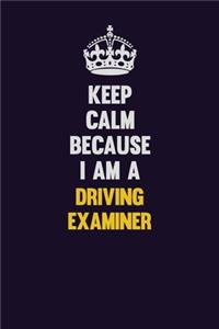 Keep Calm Because I Am A Driving Examiner