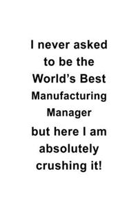 I Never Asked To Be The World's Best Manufacturing Manager But Here I Am Absolutely Crushing It