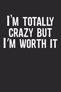 I'm totally crazy but I'm worth it