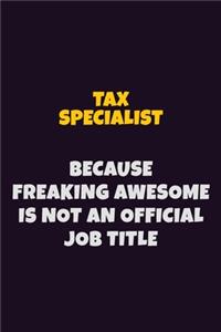 Tax Specialist, Because Freaking Awesome Is Not An Official Job Title: 6X9 Career Pride Notebook Unlined 120 pages Writing Journal