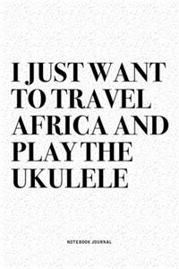 I Just Want To Travel Africa And Play The Ukulele