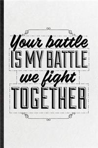 Your Battle Is My Battle We Fight Together: Blank Funny Positive Attitude Motivation Lined Notebook/ Journal For Friendship Support Faith, Inspirational Saying Unique Special Birthday Gift Ide