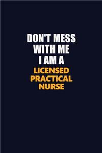 Don't Mess With Me I Am A Licensed Practical Nurse